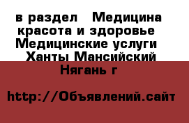  в раздел : Медицина, красота и здоровье » Медицинские услуги . Ханты-Мансийский,Нягань г.